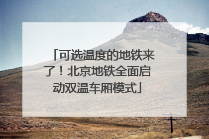 可选温度的地铁来了！北京地铁全面启动双温车厢模式