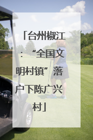 台州椒江：“全国文明村镇”落户下陈广兴村