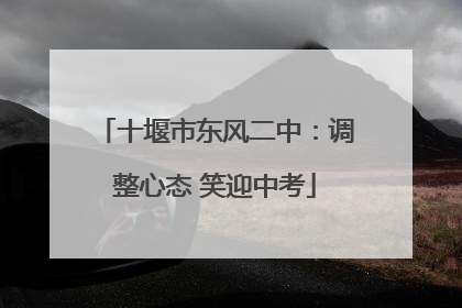 十堰市东风二中：调整心态 笑迎中考