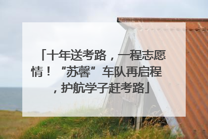 十年送考路，一程志愿情！“苏馨”车队再启程，护航学子赶考路