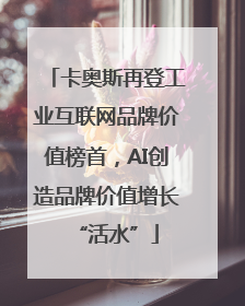 卡奥斯再登工业互联网品牌价值榜首，AI创造品牌价值增长“活水”