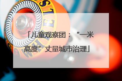 儿童观察团：“一米高度”丈量城市治理