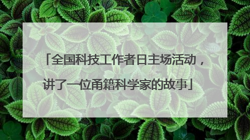 全国科技工作者日主场活动，讲了一位甬籍科学家的故事