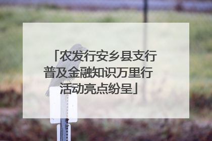 农发行安乡县支行普及金融知识万里行活动亮点纷呈