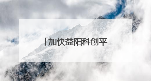加快益阳科创平台建设，益阳市政协这样建言