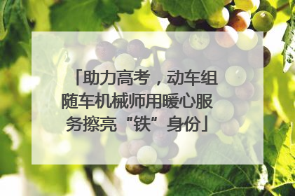 助力高考，动车组随车机械师用暖心服务擦亮“铁”身份