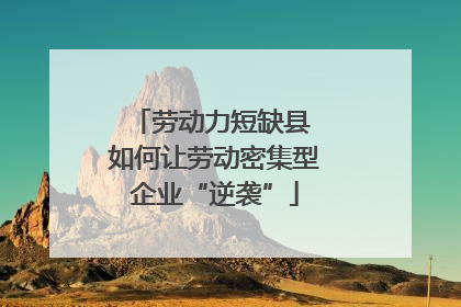 劳动力短缺县 如何让劳动密集型企业“逆袭”