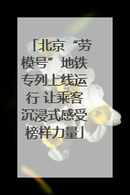 北京“劳模号”地铁专列上线运行 让乘客沉浸式感受榜样力量