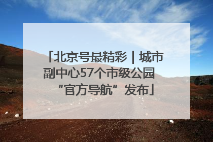 北京号最精彩｜城市副中心57个市级公园“官方导航”发布