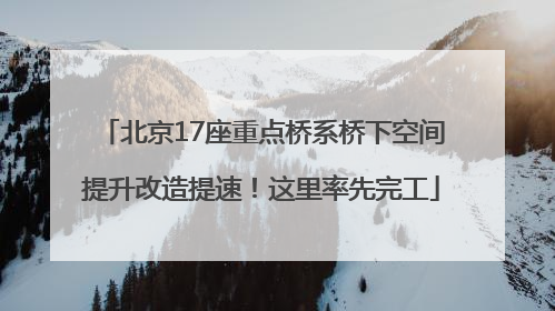 北京17座重点桥系桥下空间提升改造提速!这里率先完工