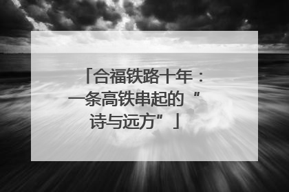 合福铁路十年：一条高铁串起的“诗与远方”