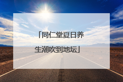 同仁堂夏日养生潮吹到地坛