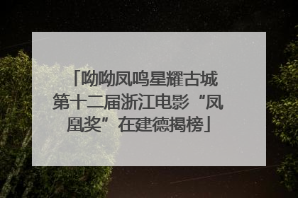 呦呦凤鸣星耀古城 第十二届浙江电影“凤凰奖”在建德揭榜