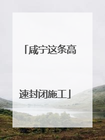 咸宁这条高速封闭施工