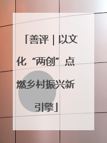 善评｜以文化“两创”点燃乡村振兴新引擎