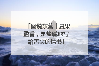 图说东营丨夏果盈香，是盐碱地写给舌尖的情书