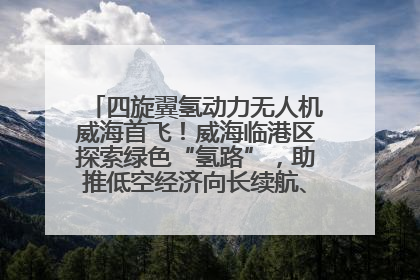 四旋翼氢动力无人机威海首飞！威海临港区探索绿色“氢路”，助推低空经济向长续航、大载重“进化”