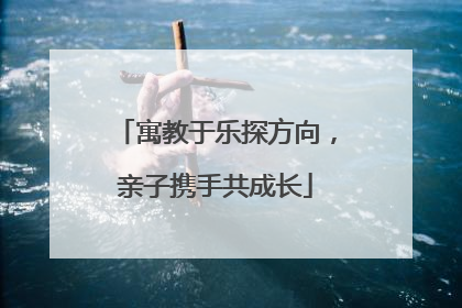 寓教于乐探方向，亲子携手共成长