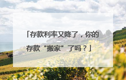 存款利率又降了，你的存款“搬家”了吗？