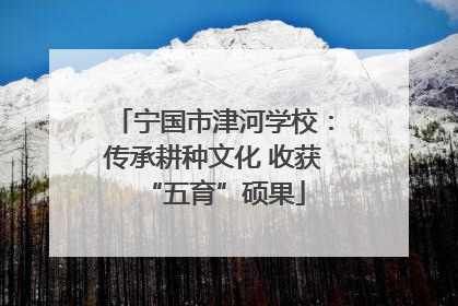 宁国市津河学校：传承耕种文化 收获“五育”硕果