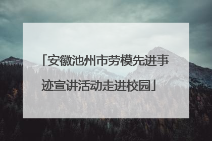 安徽池州市劳模先进事迹宣讲活动走进校园