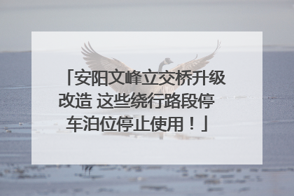安阳文峰立交桥升级改造 这些绕行路段停车泊位停止使用！