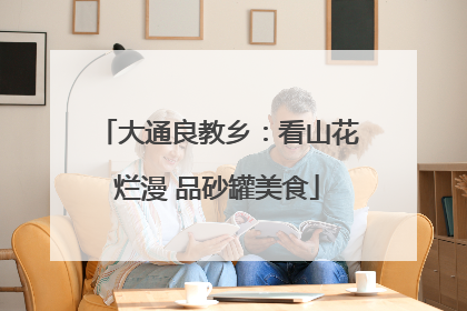 大通良教乡：看山花烂漫 品砂罐美食