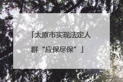 太原市实现法定人群“应保尽保”