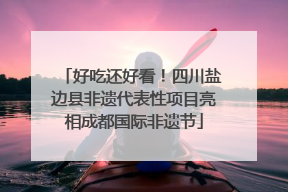 好吃还好看！四川盐边县非遗代表性项目亮相成都国际非遗节