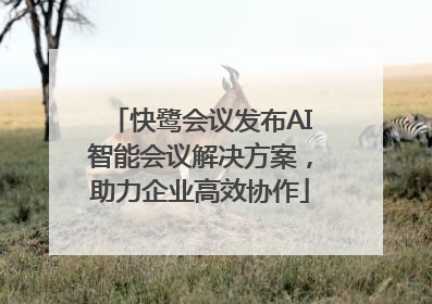 快鹭会议发布AI智能会议解决方案，助力企业高效协作