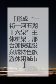 形成“一街一河五湖十六泉”主体框架，邢台加快建设泉城特色旅游休闲城市