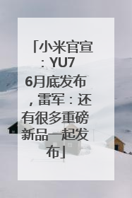 小米官宣：YU7 6月底发布，雷军：还有很多重磅新品一起发布
