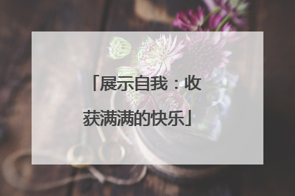 展示自我：收获满满的快乐