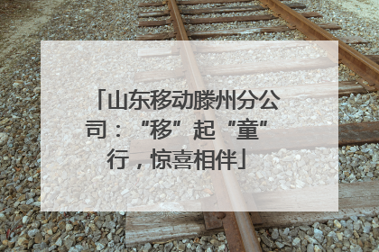 山东移动滕州分公司：“移”起“童”行，惊喜相伴