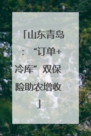 山东青岛：“订单+冷库”双保险助农增收