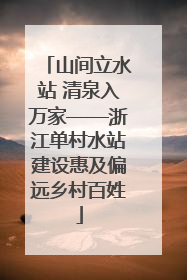 山间立水站 清泉入万家——浙江单村水站建设惠及偏远乡村百姓