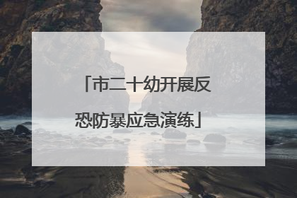市二十幼开展反恐防暴应急演练