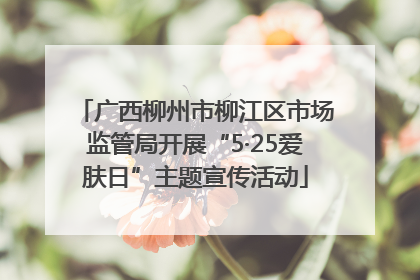 广西柳州市柳江区市场监管局开展“5·25爱肤日”主题宣传活动