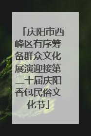 庆阳市西峰区有序筹备群众文化展演迎接第二十届庆阳香包民俗文化节