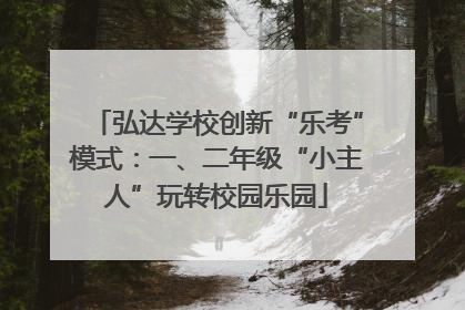 弘达学校创新“乐考”模式：一、二年级“小主人”玩转校园乐园