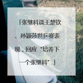 张继科谈王楚钦、孙颖莎世乒赛表现，回应“培养下一个张继科”