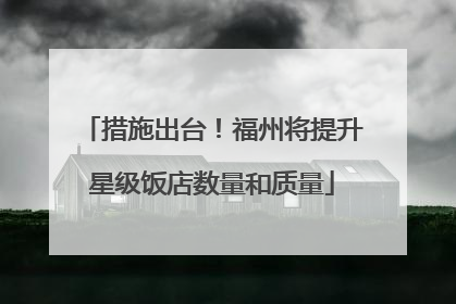措施出台！福州将提升星级饭店数量和质量