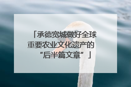 承德宽城做好全球重要农业文化遗产的“后半篇文章”