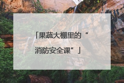 果蔬大棚里的“消防安全课”