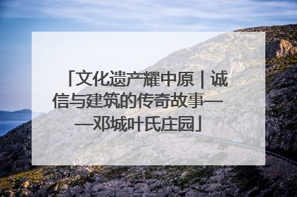 文化遗产耀中原｜诚信与建筑的传奇故事——邓城叶氏庄园