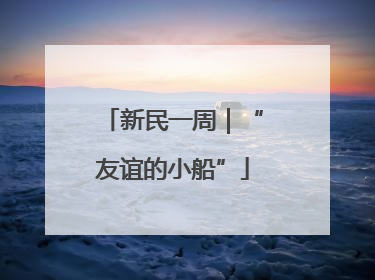 新民一周｜“友谊的小船”