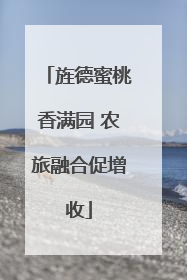 旌德蜜桃香满园 农旅融合促增收