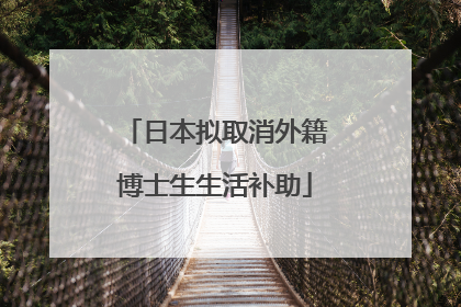 日本拟取消外籍博士生生活补助