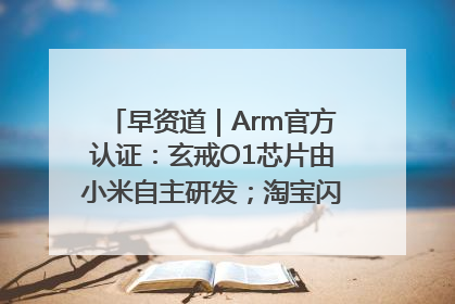 早资道｜Arm官方认证：玄戒O1芯片由小米自主研发；淘宝闪购联合饿了么日订单超4000万