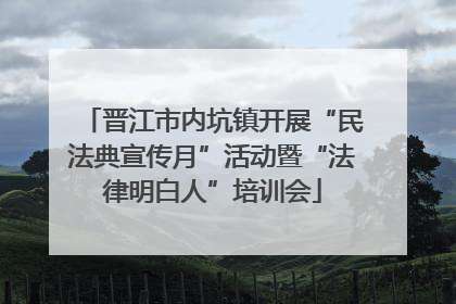 晋江市内坑镇开展“民法典宣传月”活动暨“法律明白人”培训会